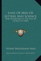 Lives of Men of Letters & Science Who Flourished in the Time of George Iii. 1372535179 Book Cover