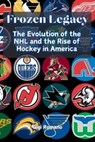 Frozen Legacy: The Evolution of the NHL and the Rise of Hockey in America 192343232X Book Cover