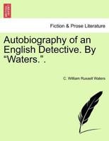 Autobiography of an English Detective. By "Waters.". 1149048883 Book Cover