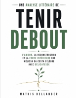 Une analyse littéraire de Tenir debout: L’amour, la reconstruction et la force intérieure que Mélissa Da Costa célèbre avec délicatesse (French Edition) B0HCY92ZWB Book Cover