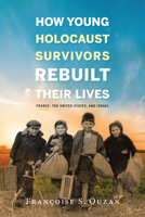 How Young Holocaust Survivors Rebuilt Their Lives: France, the United States, and Israel (Studies in Antisemitism) 0253033950 Book Cover