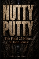 NUTTY PUTTY: The Final 27 Hours of John Jones B0HGY11MSF Book Cover