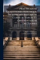 Practicarum Quaestiones Rerumque In Supremis Belgarum Curiis Actarum Et Observatarum Decisiones (Latin Edition) 1024699293 Book Cover