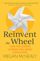 Reinvent the Wheel: How Top Leaders Leverage Well-Being for Success 1529374723 Book Cover