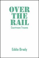 Over the Rail: Courtroom Trauma 1432736434 Book Cover