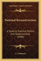 National Reconstruction: A Study In Practical Politics And Statesmanship 1164059157 Book Cover