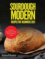 Sourdough Modern Recipes for Beginners 2021: Guide for Beginners to Make Artisan Bread at Home 1802321349 Book Cover