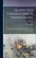 Quaint old Germantown in Pennsylvania; a Paper Read Before the Pennsylvania-German Society at the Annual Meeting, Riegelsville, Bucks County, Pennsylvania, October 4th, 1912; Volume 23 1017678316 Book Cover