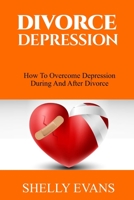 DIVORCE DEPRESSION: How to Overcome Depression During and After Divorce B0BFHFXVGZ Book Cover