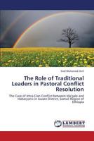 The Role of Traditional Leaders in Pastoral Conflict Resolution: The Case of Intra-Clan Conflict between Ida’gale and Habaryonis in Aware District, Somali Region of Ethiopia 3659330825 Book Cover