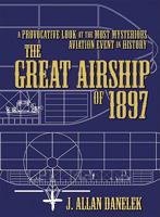 The Great Airship of 1897: A Provocative Look at the Most Mysterious Aviation Event in History 1935487035 Book Cover