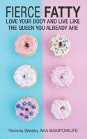 Fierce Fatty: Love Your Body And Live Like The Queen You Already Are 1980775125 Book Cover