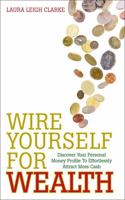 Wire Yourself For Wealth: Discover Your Money Genius Profile to Effortlessly Create More Wealth 1848506988 Book Cover