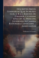 Descriptio Brevis Gemmarum Quae In Museo Guil. S. R. J. L. Baronis De Crassier, Celsissimi Episcopi Ac Principis Leodiensis In Camera Rationara Consiliarii, ... Asservantur 1248549554 Book Cover