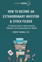 How to Become an Extraordinary Investor and Stock Picker: A Complete Guide to Value Investing, Valuation, and Compounding Your Wealth 1716733804 Book Cover