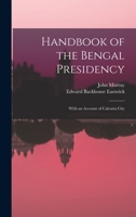 Handbook of the Bengal Presidency: With an Account of Calcutta City 1017595518 Book Cover