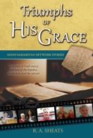 Triumphs of His Grace, Good Samaritan Network Stories: True tales of God’s mercy and love to the hopeless, the broken, and the outcast 1793865507 Book Cover