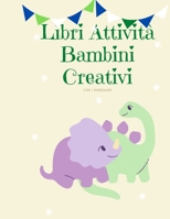 Libri Attività Bambini Creativi con i dinosauri: album da colorare per bambini I  libri prescolari 5 anni I lavoretti creativi per bambini (Italian Edition) B086B9P7VG Book Cover
