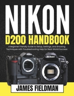 NIKON D200 HANDBOOK: A Beginner Friendly Guide to Setup, Settings, and Shooting Techniques with Troubleshooting Help for Real-World Success B0FVBMWRL5 Book Cover