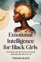 Emotional Intelligence For Black Girls: Growing Into The Best Version Of Yourself And loving The Skin You're In B0G4DGMLDX Book Cover