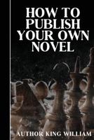 How to Publish Your Own Novel 1536992798 Book Cover