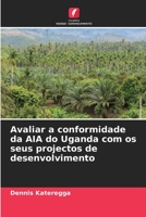 Avaliar a conformidade da AIA do Uganda com os seus projectos de desenvolvimento 6205792559 Book Cover