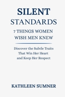 Silent Standards: 7 Things Women Wish Men Knew: Discover the Subtle Traits That Win Her Heart and Keep Her Respect B0FHBK66MM Book Cover