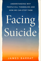Facing Suicide: Understanding Why People Kill Themselves and How We Can Stop Them 059353915X Book Cover