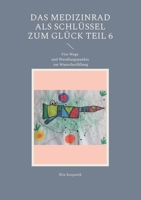 Das Medizinrad als Schlüssel zum Glück Teil 6: Vier Wege und Wandlungspunkte zur Wunscherfüllung (German Edition) 3756214710 Book Cover