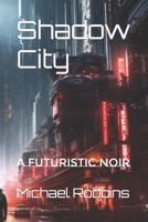 Shadow City: A Futuristic Noir B0C5GVHZGY Book Cover