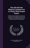 The old and new Ministry Compar'd as to These Three Grand Points: I. Bribery and Corruption From France; II. A Partition of the Spanish Monarchy; III. The Plea of the Prerogative of the Crown in Makin 1359375775 Book Cover