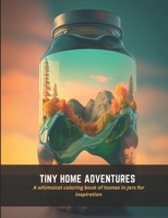 Tiny Home Adventures: A whimsical coloring book of homes in jars for inspiration B0C4MWPNZQ Book Cover