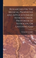 Researches On the Medical Properties and Applications of Nitrous Oxide, Protoxide of Nitrogen, Or Laughing Gas 3337345743 Book Cover