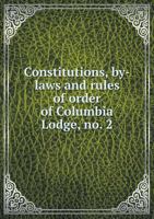 Constitutions, By-Laws and Rules of Order of Columbia Lodge, No. 2 1175536881 Book Cover