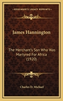 James Hannington, the Merchant's son who was Martyred for Africa 0548790663 Book Cover