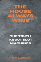 The House Always Wins: The Truth About Slot Machines B0F2459M7T Book Cover