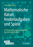 Mathematische Rätsel, Knobelaufgaben und Spiele: 101 Herausforderungen aus Arithmetik, Geometrie und Stochastik (German Edition) 3662700875 Book Cover