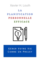 LA PLANIFICATION PERSONNELLE EFFICACE: Gérer Votre Vie Comme Un Projet B0C2S9D71S Book Cover