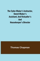 The Cyder-Maker's Instructor, Sweet-Maker's Assistant, And Victualler's And Housekeeper's Director 9389614279 Book Cover