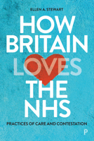 How Britain Loves the Nhs: Practices of Care and Contestation 1447368878 Book Cover