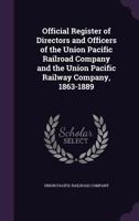 Official register of directors and officers of the Union Pacific railroad company and the Union Pacific railway company, 1863-1889 1341146359 Book Cover