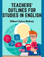 Teachers' Outlines for Studies in English: Based on the Requirements for Admission to College 1805474162 Book Cover