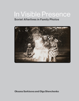 In Visible Presence: Soviet Afterlives in Family Photos 0262048272 Book Cover