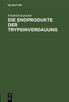 Die Endprodukte Der Trypsinverdauung: Habilitations-Schrift Zur Erlangung Der Venia Docendi in Der Physiologie Einer Hohen Medicinischen Fakult�t Zu Marburg 3111226220 Book Cover
