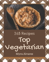 Top 365 Vegetarian Recipes: A Vegetarian Cookbook from the Heart! B08QBQK5WB Book Cover