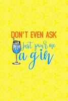 Don't Even Ask Just Pour Me A Gin: Notebook Journal Composition Blank Lined Diary Notepad 120 Pages Paperback Yellow Texture Gin 1707056218 Book Cover