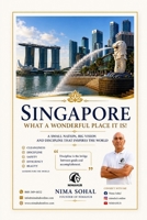 Singapore What a Wonderful Place It Is: A Small Nation Big Vision and Discipline That Inspires the World B0HDZXC5LQ Book Cover