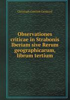 Observationes Criticae in Strabonis Iberiam Sive Rerum Geographicarum, Librum Tertium 1246116219 Book Cover