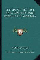 Letters on the Fine Arts, Written from Paris, in the Year 1815 0548283966 Book Cover