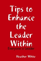 Tips to Enhance the Leader Within: Everyone a Leader 1365852628 Book Cover